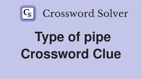 pipe type for short Crossword Clue 